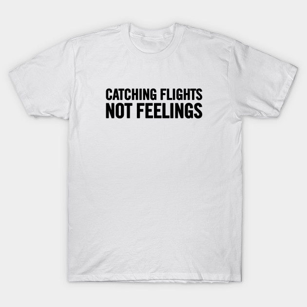 catching flights and feelings shirt